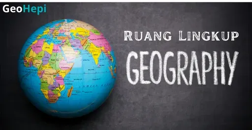 Ruang Lingkup Geografi Ruang Lingkup Geografi